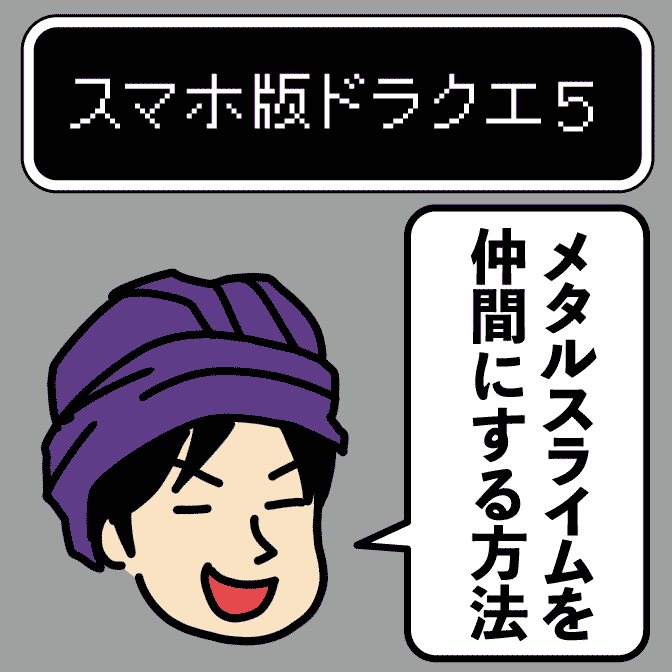 ドラクエ5でメタルスライムを仲間にする方法